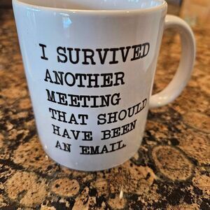 I survived another meeting that could have been an email coffee cup
